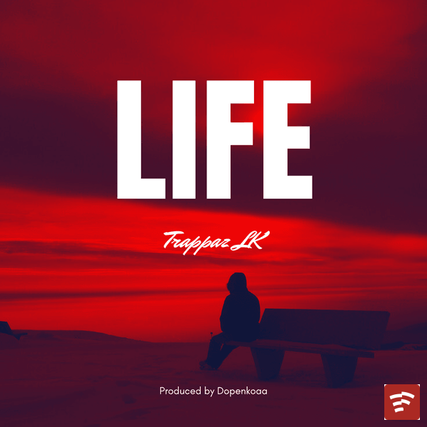 Trappaz LK- Life  [Prod. By @DopeNkoaa] Mp3 Download