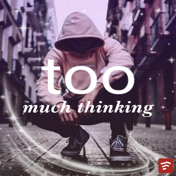 Too Much Thinking Mp3 Download