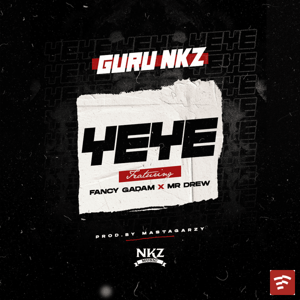 Guru NKZ ft Mr Drew & Fancy Gadam - YeYe (Prod By Mix Master Garzy) Mp3 Download