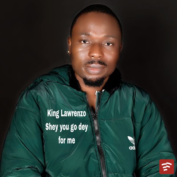 King Lawrenzo shey you go dey for me_1 Mp3 Download