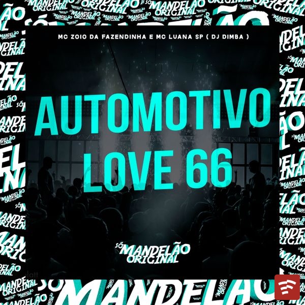 Mc Zoio da Fazendinha – Automotivo Love 66 ft. MC Luana SP & DJ Dimba