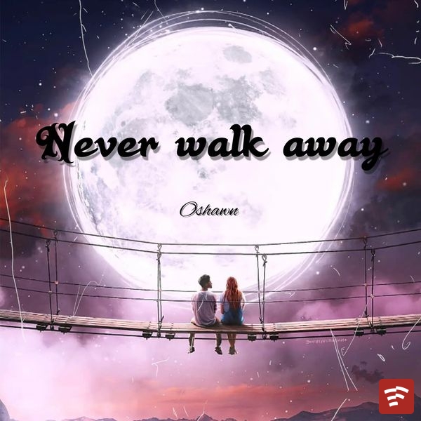 Never walk away Mp3 Download