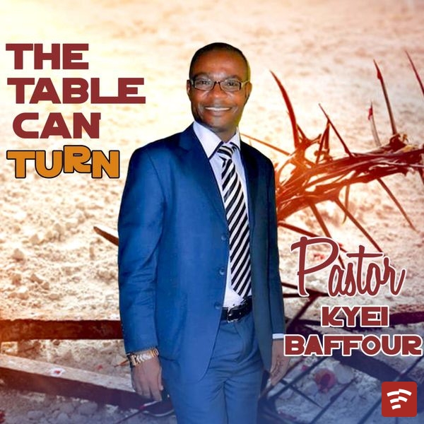 THE TABLE CAN TURN (PASTOR KYEI BAFFOUR) Produce by NANA J. Mp3 Download