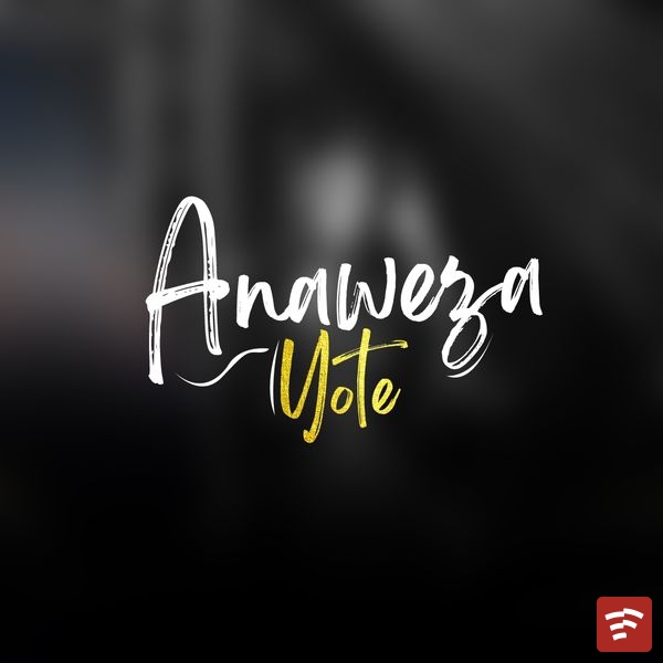 ANAWEZA YOTE Mp3 Download