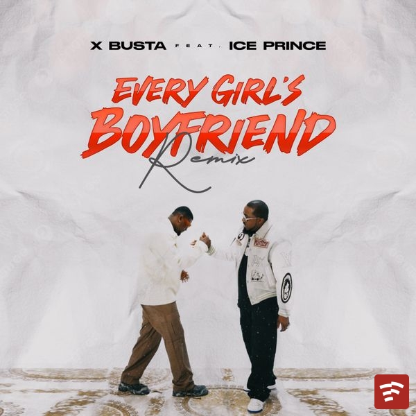 Xbusta – Every Girls Boyfriend (Remix) ft. Ice Prince