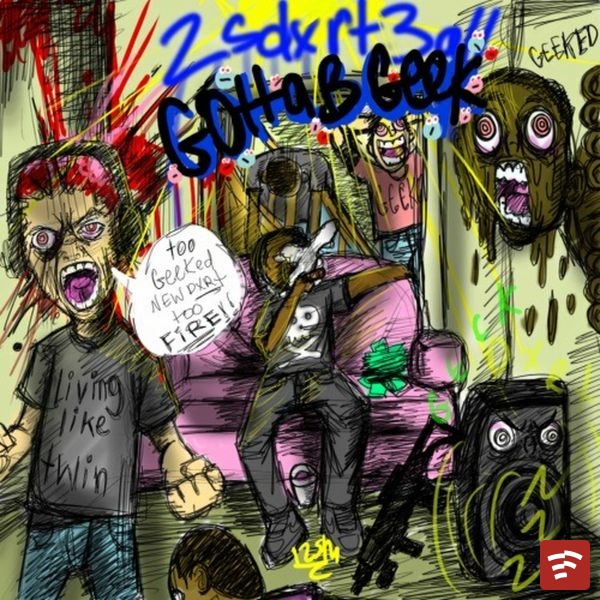 2sdxrt3all gotta be geeked Album