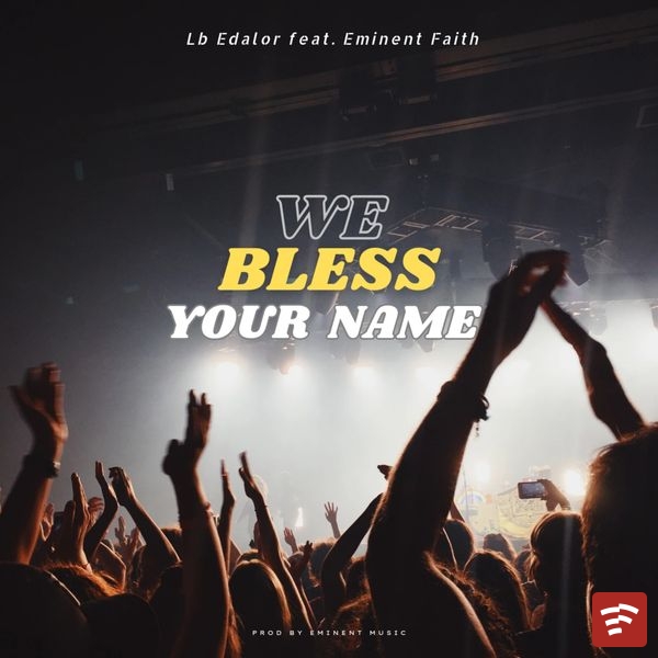 Lb Edalor – We Bless Your Name ft. Eminent Faith